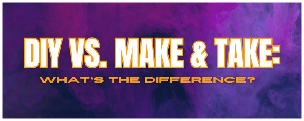 Make Vs Take DIY vs. Make & Take: What’s the Difference? | Neon Entertainment