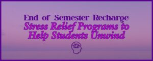 End of Semester Recharge: Stress Relief Programs to Help Students ...