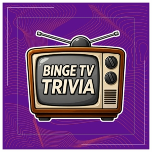 Binge TV Trivia